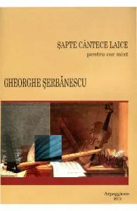 Sapte Cantece Laice Pentru Cor Mixt de Gheorghe Serbanescu