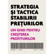 Strategia si tactica stabilirii preturilor. Un ghid pentru cresterea profiturilor de Thomas T. Nagle
