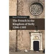 The French in the Kingdom of Sicily, 1266–1305 de Jean Dunbabin