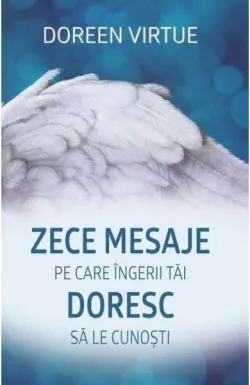 Zece mesaje pe care îngerii tăi doresc să le cunoşti de Doreen Virtue