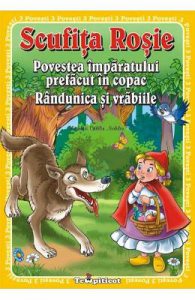 3 Povesti: Scufita Rosie. Povestea imparatului prefacut in copac. Randunica si vrabiile