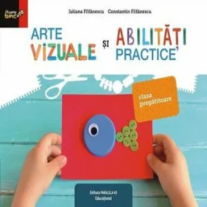Arte vizuale si abilitati practice. Clasa pregatitoare de Iuliana Filfanescu
