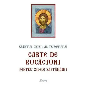 Carte de rugaciuni pentru zilele saptamanii de Sfantul Chiril al Turovului