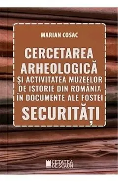 Cercetarea arheologica si activitatea muzeelor de istorie din Romania de Marian Cosac