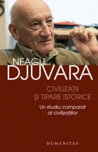 Civilizatii si tipare istorice. Un studiu comparat al civilizatiilor de Neagu Djuvara