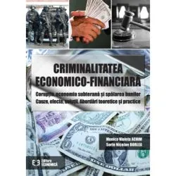 Criminalitatea economico-financiara. Coruptia, economia subterana si spalarea banilor. Cauze, efecte, solutii. Abordari teoretice si practice de Violeta Achim