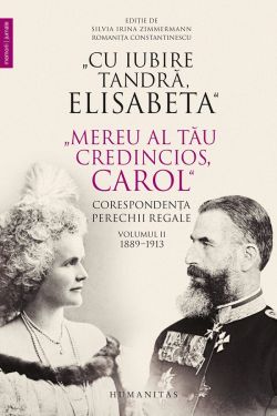 Cu iubire tandra, Elisabeta. Mereu al tau credincios, Carol. Corespondenta perechii regale Vol.2
