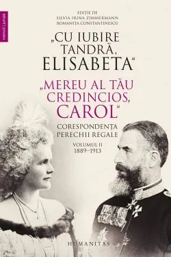 Cu iubire tandra, Elisabeta. Mereu al tau credincios, Carol. Corespondenta perechii regale Vol.2