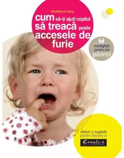 Cum sa-ti ajuti copilul sa treaca peste accesele de furie de Madeleine Deny