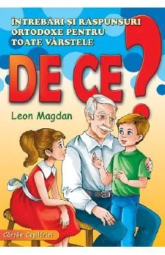De ce? Intrebari si raspunsuri ortodoxe pentru toate varstele de Leon Magdan