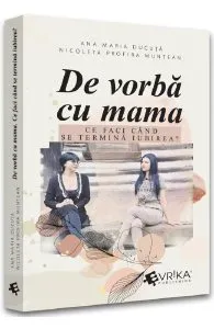 De vorba cu mama. Ce faci cand se termina iubirea? de Nicoleta Profira Muntean