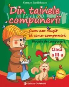 Din tainele compunerii. Cum am reusit sa scriu compuneri. Clasa a III-a de Carmen Iordachescu