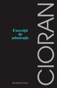 Exercitii de admiratie (editia a IV-a) de Emil Cioran