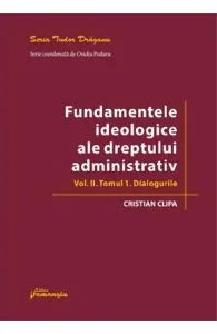 Fundamentele ideologice ale dreptului administrativ Vol.2 Tomul 1: Dialogurile de Cristian Clipa