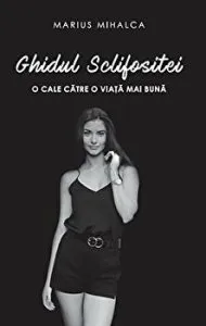 Ghidul Sclifositei. O cale catre o viata mai buna. de Marius Mihalca