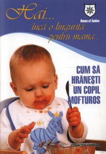 Hai... inca o lingurita pentru mama... Cum sa hranesti un copil mofturos