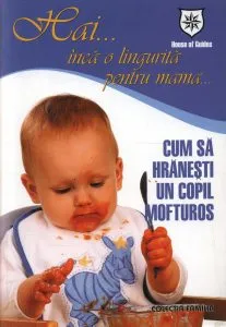 Hai... inca o lingurita pentru mama... Cum sa hranesti un copil mofturos de Piette Linda