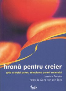 Hrana pentru creier. Ghid esential pentru stimularea puterii creierului