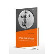 Hypatia din Alexandria. Personajul istoric si legenda moderna