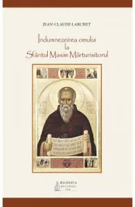 Indumnezeirea omului la Sfantul Maxim Marturisitorul de Jean-Claude Larchet