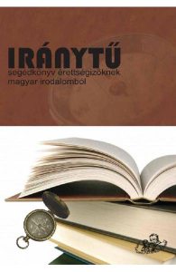 Iranytu. Vol.1: Segedkonyv erettsegizoknek magyar irodalombol