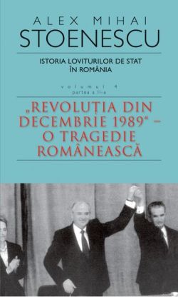 Istoria loviturilor de stat în România - vol. IV (II)- "Revoluţia din decembrie 1989" - O tragedie românească