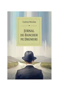 Jurnal de bancher pe drumuri de Codrut Nicolau