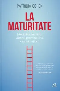 La maturitate Istoria fascinantă și viitorul promițător al vârstei mijlocii de Patricia Cohen