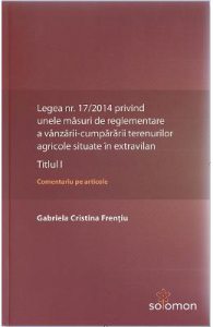 Legea nr. 17/2014 privind unele masuri de reglementare a vanzarii-cumpararii terenurilor agricole situate in extravilan.Titlul I