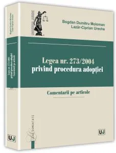 Legea nr. 273/2004 privind procedura adoptiei Comentarii pe articole de Bogdan Dumitru Moloman