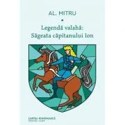 Legenda valaha. Sageata capitanului Ion. Volumul I de Alexandru Mitru
