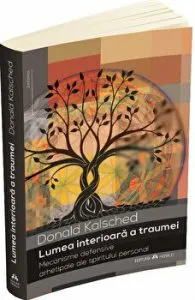 Lumea interioara a traumei - Mecanisme defensive arhetipale ale spiritului personal de Donald Kalsched