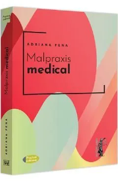 Malpraxis medical. Jurisprudenta nationala si europeana de Adriana Pena