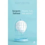 Mami, tati, ma auziti? Pentru o mai buna intelegere a copilului de Jacques Salome