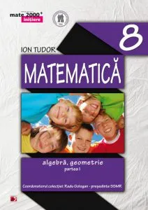 Matematica. Algebra, geometrie. Partea I - Clasa a VIII-a de Ion Tudor