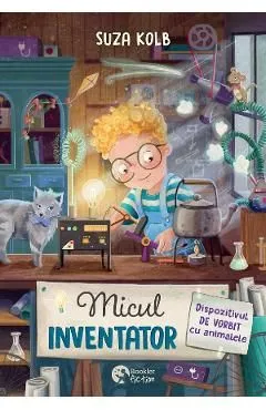 Micul inventator. Dispozitivul de vorbit cu animalele de Suza Kolb
