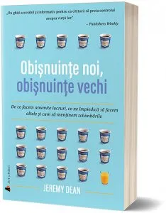 Obisnuinte noi, obisnuinte vechi de Jeremy Dean