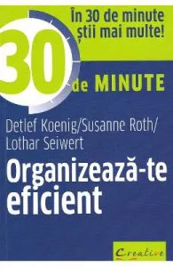 Organizeaza-te eficient in 30 de minute de Detlef Koenig