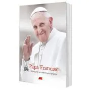 Papa Francisc. Mesaje pline de compasiune si gingasie (editie necartonata) de Papa Francisc