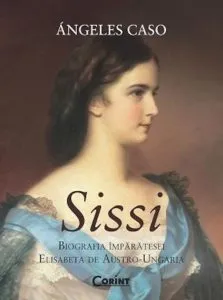 Sissi. Biografia Imparatesei Elisabeta de Austro-Ungaria de Angeles Caso