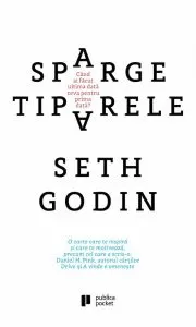 Sparge tiparele. Cand ai facut ultima data ceva pentru prima data? de Seth Godin