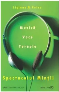 Spectacolul mintii. Muzica, voce, terapie de Ligiana M. Petre
