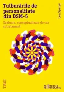 Tulburarile de Personalitate Din Dsm-5. Evaluare, conceptualizare de caz si tratament de Len Sperry