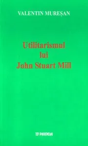Utilitarismul lui John Stuart Mill de Valentin Muresan