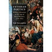 Veteran Poetics: British Literature in the Age of Mass Warfare, 1790–2015
