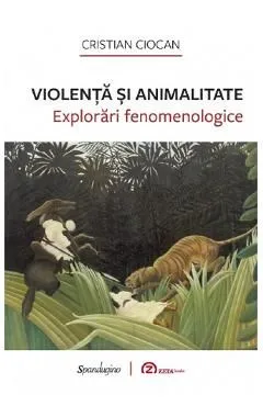 Violenta si animalitate. Explorari fenomenologice de Cristian Ciocan