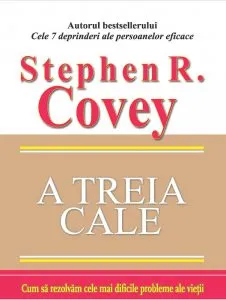 A treia cale. Cum sa rezolvam cele mai dificile probleme ale vietii de Stephen R. Covey