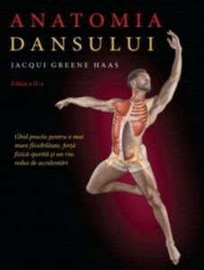Anatomia dansului. Ghid practic pentru o mai mare flexibilitate, forta fizica sporita si un risc redus de accidentari