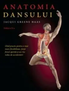 Anatomia dansului. Ghid practic pentru o mai mare flexibilitate, forta fizica sporita si un risc redus de accidentari