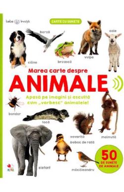 Bebe invata. Marea carte despre animale. 50 de sunete de animale